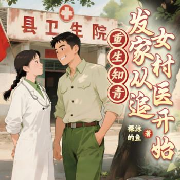 重生知青，发家从追女村医开始有声小说
