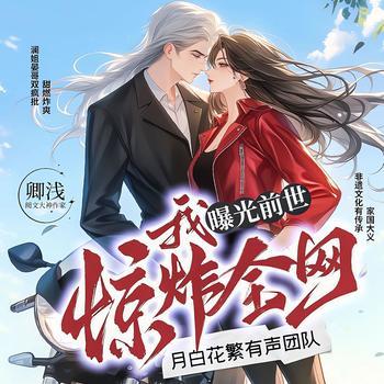 我曝光前世惊炸全网(多人剧)有声小说