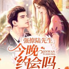 强撩陆先生：今晚约会吗(多人剧)有声小说