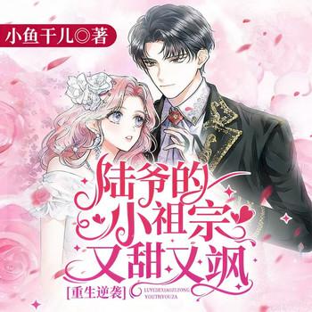 重生逆袭：陆爷的小祖宗又甜又飒有声小说